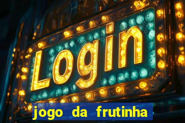 jogo da frutinha de ganhar dinheiro